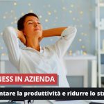 Mindfulness in azienda: come aumentare la produttività e ridurre lo stress