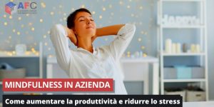 Mindfulness in azienda come aumentare la produttività e ridurre lo stress