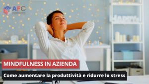 Mindfulness in azienda come aumentare la produttività e ridurre lo stress